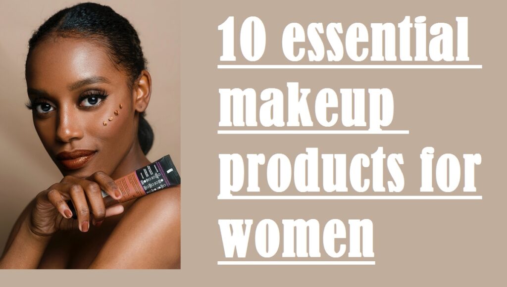 10 essential makeup products for women